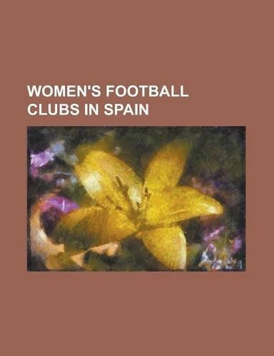 Women's Football Clubs in Spain: Ad Pena Nuestra Senora de La Antigua, Ad Torrejon Cf (Women), Anorga Kke, Athletic Club (Women), Atletico Madrid Femi(English)