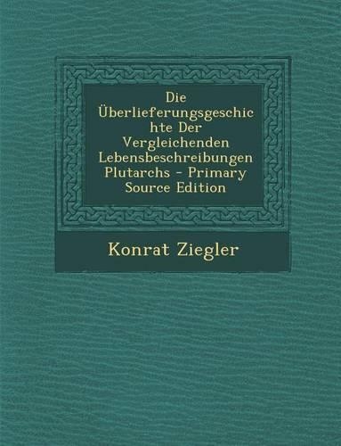 Die Uberlieferungsgeschichte Der Vergleichenden Lebensbeschreibungen Plutarchs