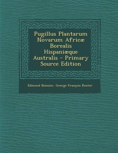 Pugillus Plantarum Novarum Africae Borealis Hispaniaeque Australis: (Latin)