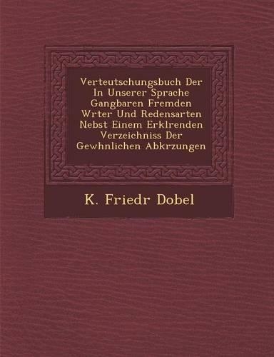 Verteutschungsbuch Der in Unserer Sprache Gangbaren Fremden W Rter Und Redensarten Nebst Einem Erkl Renden Verzeichniss Der Gew Hnlichen Abk Rzungen: (English)