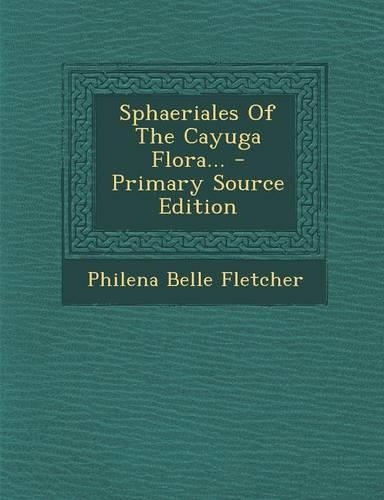 Sphaeriales of the Cayuga Flora... - Primary Source Edition: (English)