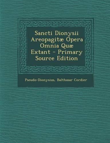 Sancti Dionysii Areopagitae Opera Omnia Quae Extant - Primary Source Edition: (Latin)