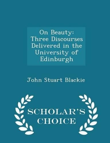 On Beauty: Three Discourses Delivered in the University of Edinburgh - Scholar's Choice Edition(English)