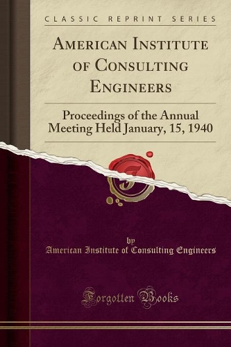 American Institute of Consulting Engineers: Proceedings of the Annual Meeting Held January, 15, 1940 (Classic Reprint)(English)