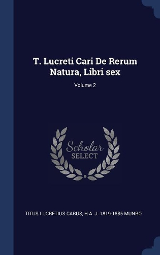 T. Lucreti Cari de Rerum Natura, Libri Sex; Volume 2