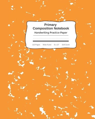 Primary Composition Notebook Handwriting Practice Paper: Marble Composition Book Wide Ruled Orange - Improves Handwriting Kids - Visual Handwriting Visual Cues - Grades K-2 Kindergarten Early Creative Writ