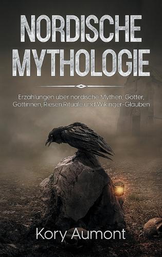 Nordische Mythologie: Erzählungen über nordische Mythen, Götter, Göttinnen, Riesen, Rituale und Wikinger-Glauben