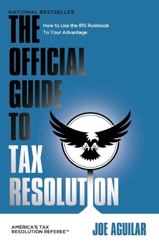 The Official Guide to Tax Resolution: How to Use the IRS Rulebook to Your Advantage