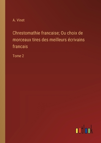 Chrestomathie francaise; Ou choix de morceaux tires des meilleurs écrivains francais