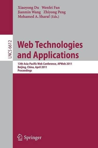 Web Technologies and Applications: 13th Asia-Pacific Web Conference, APWeb 2011, Beijing, Chiina, April 18-20, 2011. Proceedings(6612 Lecture Notes in Computer Science)