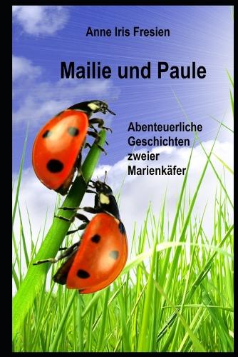 Mailie und Paule: Abenteuerliche Geschichten zweier Marienkäfer