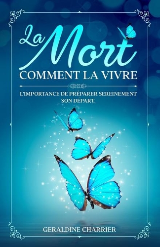La Mort: Comment la vivre: L'importance de préparer sereinement son départ