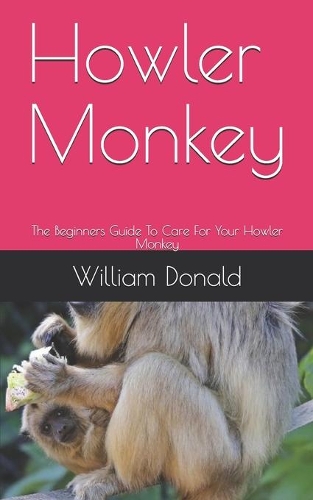 Howler Monkey: The Beginners Guide To Care For Your Howler Monkey