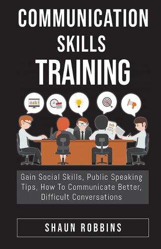 Communication Skills Training: Gain Social Skills, Public Speaking Tips, How To Communicate Better, Difficult Conversations