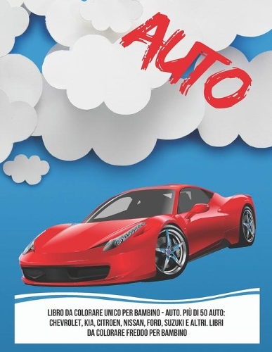 Libro da colorare unico per bambino - Auto. Più di 50 auto: Chevrolet, KIA, Citroen, Nissan, Ford, Suzuki e altri. Libri da colorare Freddo per bambino