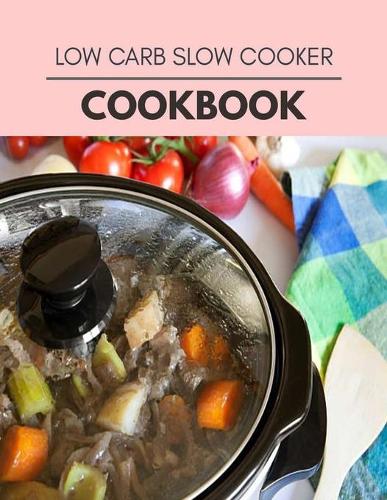 Low Carb Slow Cooker Cookbook