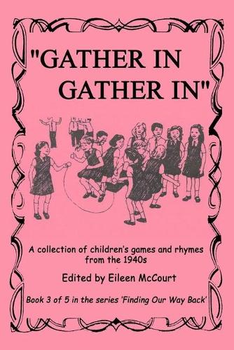 "Gather in gather in": A collection of children's games and rhymes from the 1940s(4 Finding Our Way Back)