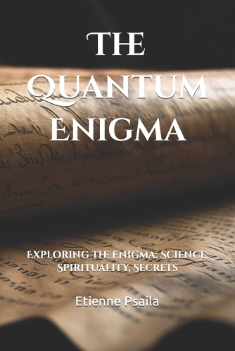 The Quantum Enigma: Exploring the Enigma: Science, Spirituality, Secrets(Fiction)