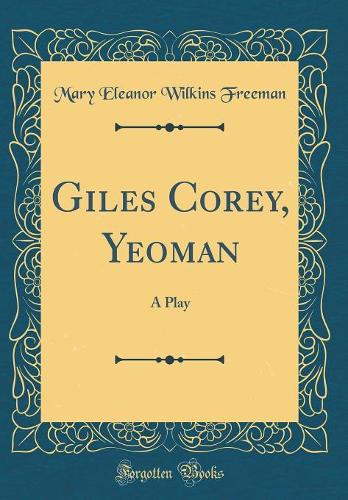 Giles Corey, Yeoman: A Play (Classic Reprint)