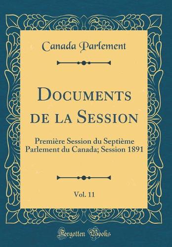 Documents de la Session, Vol. 11: Première Session du Septième Parlement du Canada; Session 1891 (Classic Reprint)