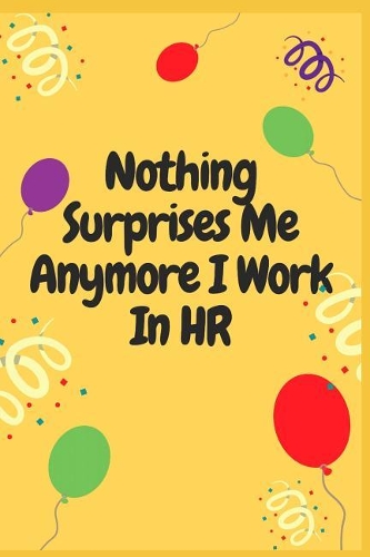 Nothing Surprises Me Anymore I Work In HR: Blank Lined Notebook Journal & Planner Appreciation Gift Funny HR Department Gift Notebook Design