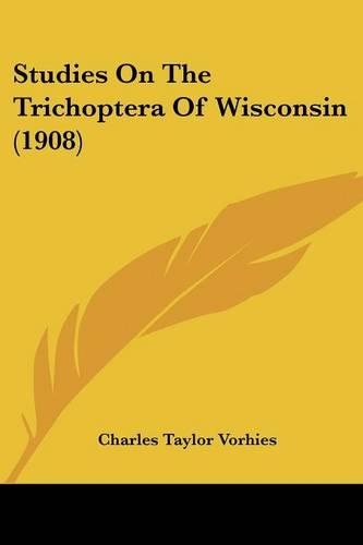 Studies On The Trichoptera Of Wisconsin (1908): (English)