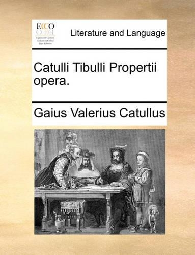 Catulli Tibulli Propertii Opera.