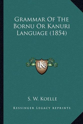 Grammar Of The Bornu Or Kanuri Language (1854): (English)