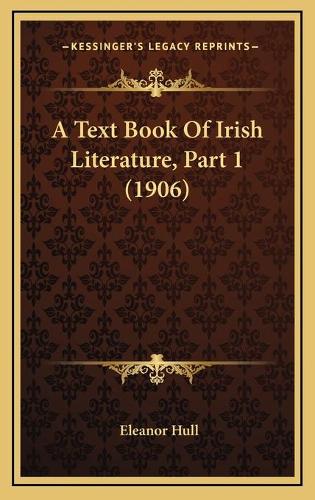 A Text Book Of Irish Literature, Part 1 (1906): (English)