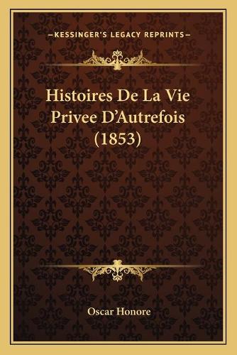 Histoires De La Vie Privee D'Autrefois (1853): (French)