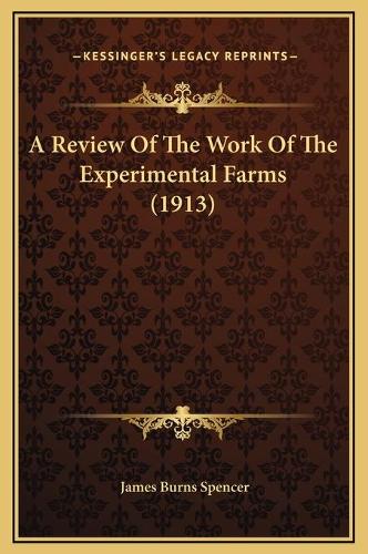 A Review Of The Work Of The Experimental Farms (1913)