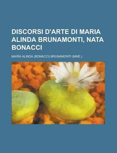 Discorsi D'Arte Di Maria Alinda Brunamonti, Nata Bonacci: (Italian)