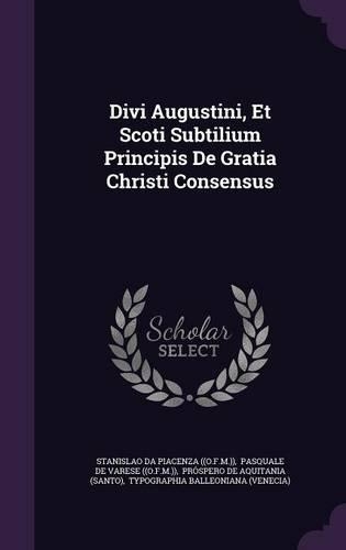 Divi Augustini, Et Scoti Subtilium Principis De Gratia Christi Consensus
