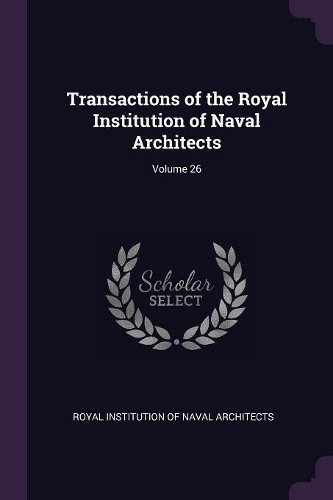 Transactions of the Royal Institution of Naval Architects; Volume 26