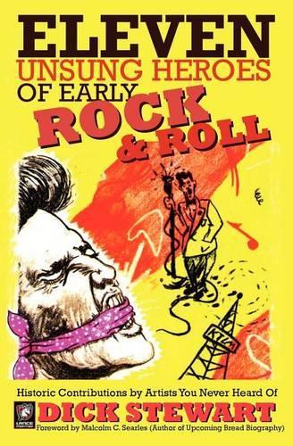 Eleven Unsung Heroes of Early Rock and Roll: Historic Contributions by Artists You Never Heard Of(English)