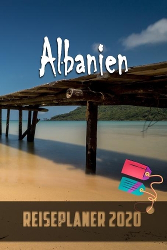 Albanien - Reiseplaner 2020: Urlaubsplaner für deine Reise in 2020 - Checklisten - Kontaktdaten - Packliste - Platz für Fotos und Zeichnungen - 108 Seiten - 6" x 9" (ca. Din-A5)
