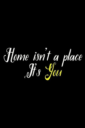 Home Isn't A Place. It's You