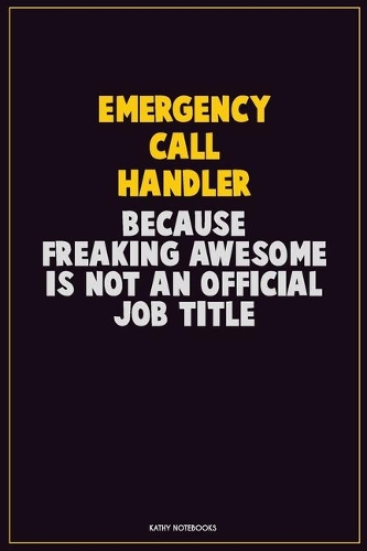 Emergency Call Handler, Because Freaking Awesome Is Not An Official Job Title