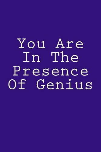 You Are In The Presence Of Genius