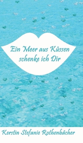 Ein Meer aus Küssen schenke ich Dir