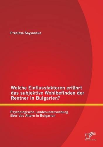 Welche Einflussfaktoren erfährt das subjektive Wohlbefinden der Rentner in Bulgarien? Psychologische Landesuntersuchung über das Altern in Bulgarien