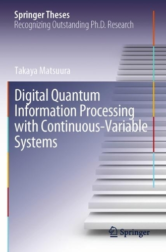 Digital Quantum Information Processing with Continuous-Variable Systems: (Springer Theses)