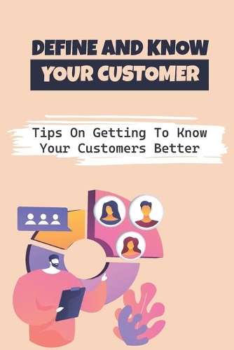 Define And Know Your Customer: Tips On Getting To Know Your Customers Better: Attract Customers