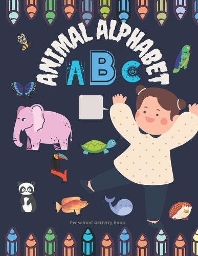 Preschool Activity book: Animal Alphabet: Preschool Learning Activities for Boys And Girls to Learn Alphabet by coloring Activities that Prepare Your Child for School (Highl
