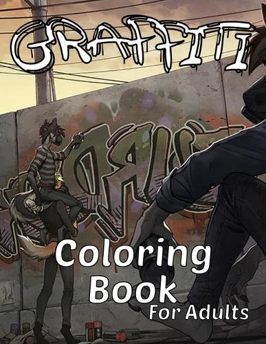 Graffiti coloring book for adults: 100 Fun coloring pages with graffiti art, such ( Drawings, Quotes, Designs, fonts... ), for teens too
