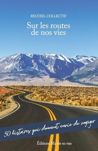 Sur les routes de nos vies: 50 histoires qui donnent envie de voyager