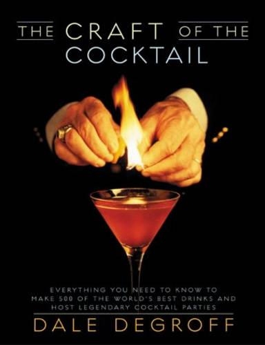 The Craft of the Cocktail: Everything You Need to Know to Make 500 of the World's Best Drinks and Host Legendary Parties