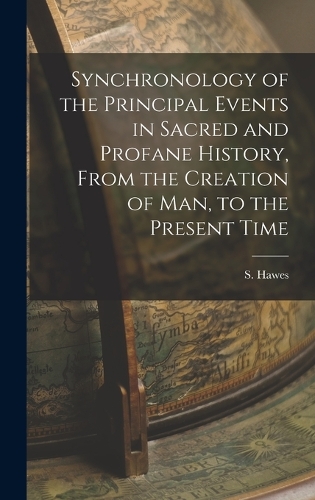 Synchronology of the Principal Events in Sacred and Profane History, From the Creation of Man, to the Present Time