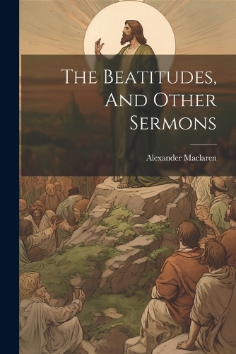 The Beatitudes, And Other Sermons