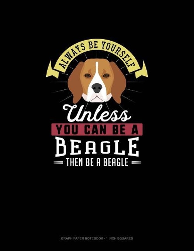 Always Be Yourself Unless You Can Be A Beagle Then Be A Beagle